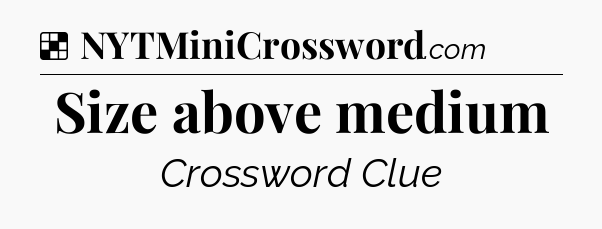 Solution: Size above medium - NYT Crossword