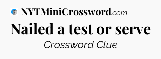 Nailed a test or serve Crossword Clue