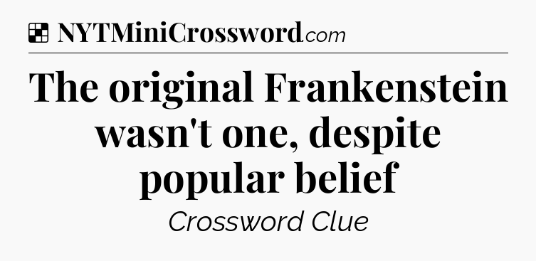 Solution: The original Frankenstein wasn't one, despite popular belief - NYT Crossword