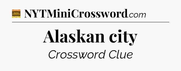 Alaskan city - Eugene Sheffer Crossword