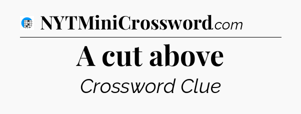 A cut above Crossword Clue