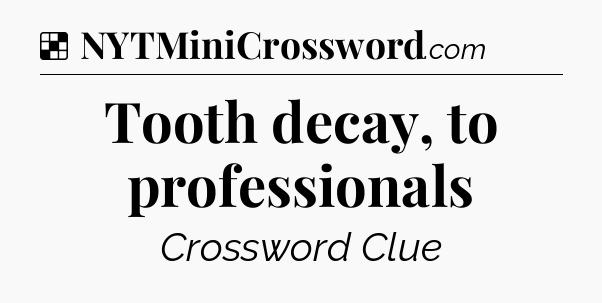 Solution: Tooth decay, to professionals - NYT Crossword