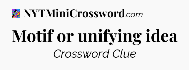 Motif or unifying idea Crossword Clue