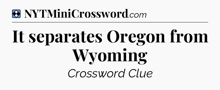 Solution: It separates Oregon from Wyoming - NYT Mini Crossword