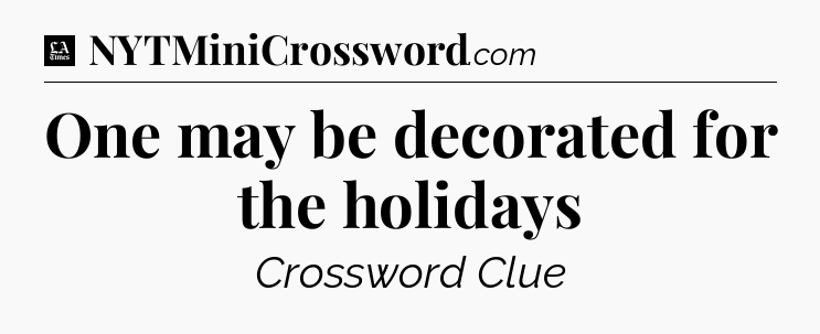 One may be decorated for the holidays - LA Times Crossword