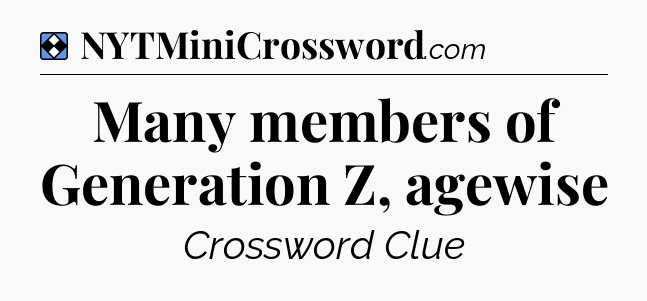 Solution: Many members of Generation Z, agewise - NYT Mini Crossword