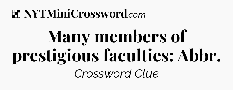 Solution: Many members of prestigious faculties: Abbr - NYT Crossword
