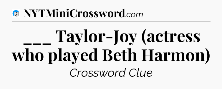 ___ Taylor-Joy (actress who played Beth Harmon) Crossword Clue