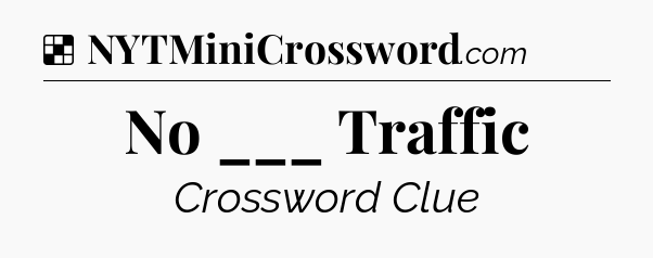 Solution: No ___ Traffic - NYT Crossword
