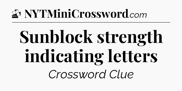 Sunblock strength indicating letters - Daily Themed Classic Crossword