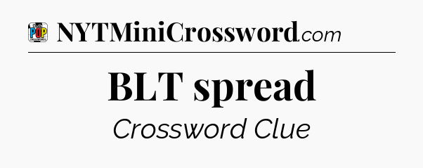 BLT spread Crossword Clue
