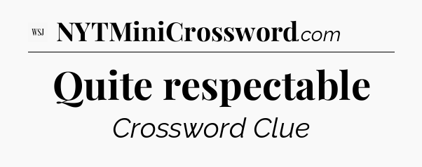 Quite respectable - WSJ Crossword
