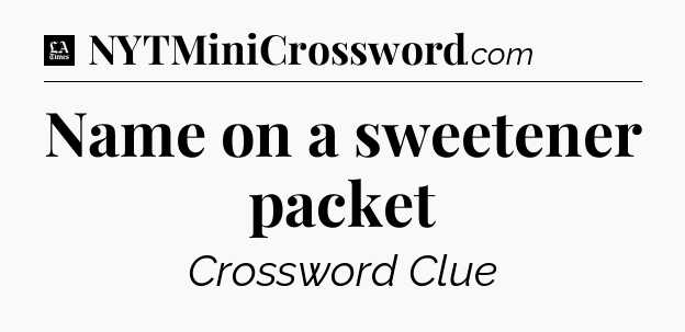 Name on a sweetener packet - LA Times Crossword