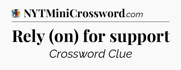 Rely (on) for support Crossword Clue