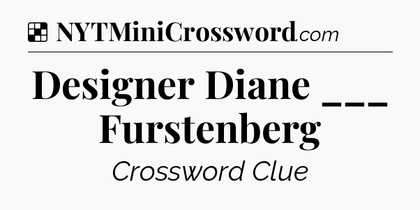 Solution: Designer Diane ___ Furstenberg - NYT Crossword