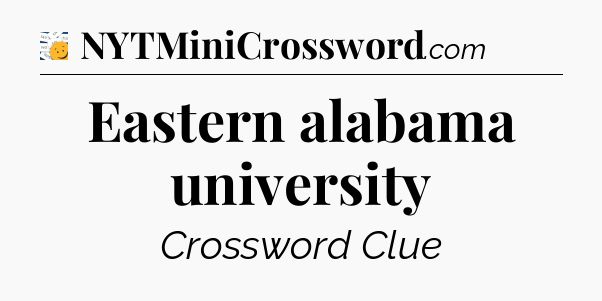 Eastern alabama university - 7 Little Words