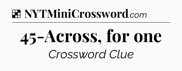 Solution: 45-Across, for one - NYT Crossword