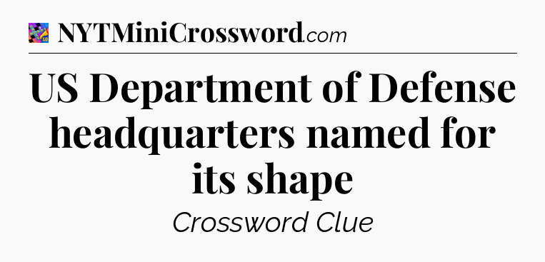US Department of Defense headquarters named for its shape Crossword Clue