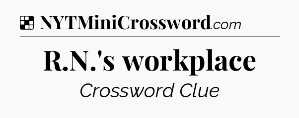 Solution: R.N.'s workplace - NYT Crossword