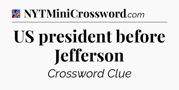 US president before Jefferson Crossword Clue