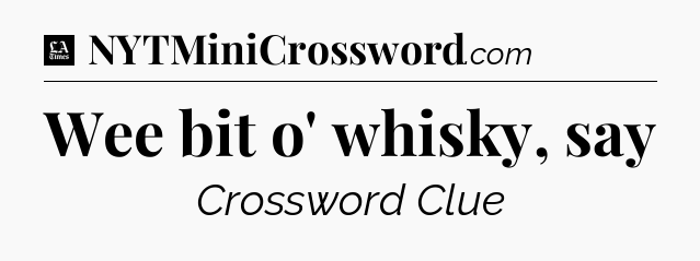 Wee bit o' whisky, say - LA Times Crossword