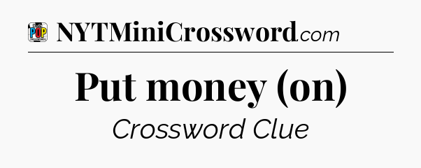 Put money (on) Crossword Clue