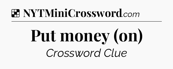Solution: Put money (on) - NYT Crossword