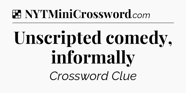Solution: Unscripted comedy, informally - NYT Crossword
