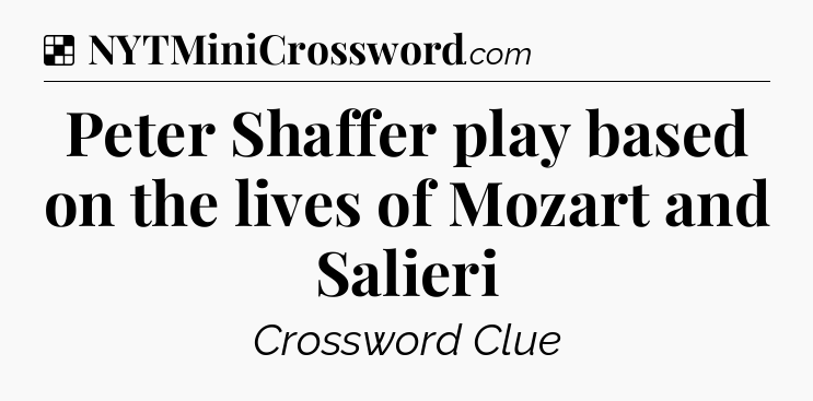 Solution: Peter Shaffer play based on the lives of Mozart and Salieri - NYT Crossword