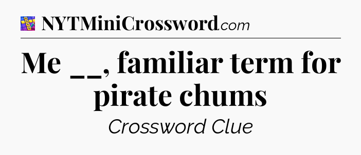 Me __, familiar term for pirate chums Codycross