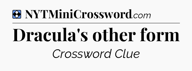 Solution: Dracula's other form - NYT Mini Crossword