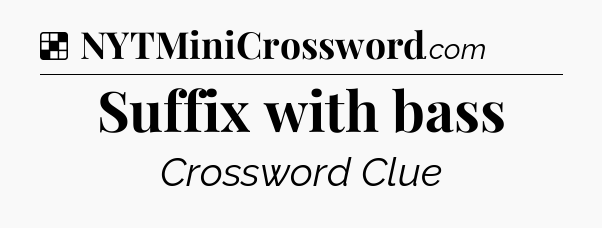 Solution: Suffix with bass - NYT Crossword