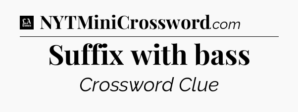 Suffix with bass - LA Times Crossword