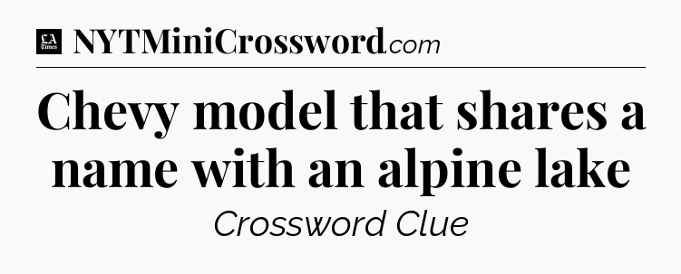 Chevy model that shares a name with an alpine lake - LA Times Crossword