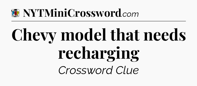 Chevy model that needs recharging Crossword Clue