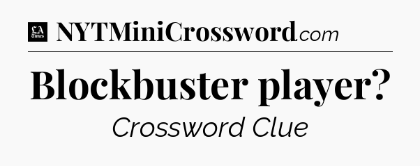 Blockbuster player - LA Times Crossword