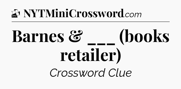 Barnes & ___ (books retailer) - Daily Themed Classic Crossword