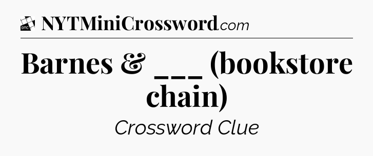 Barnes & ___ (bookstore chain) - Daily Themed Mini Crossword