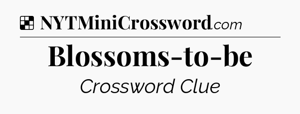 Solution: Blossoms-to-be - NYT Crossword