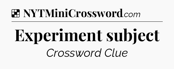 Solution: Experiment subject - NYT Crossword