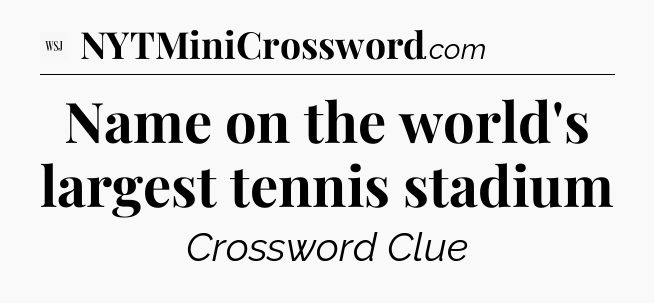 Name on the world's largest tennis stadium - WSJ Crossword