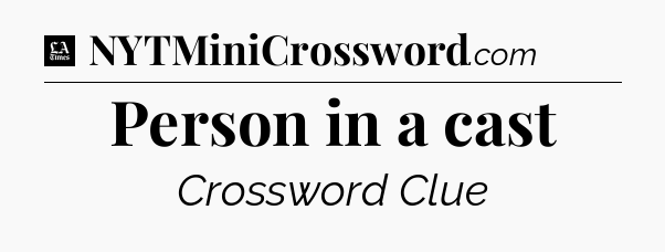 Person in a cast - LA Times Crossword