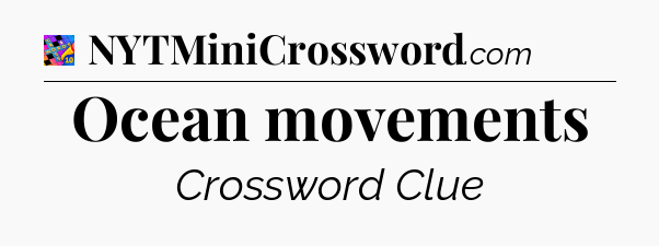 Ocean movements Crossword Clue