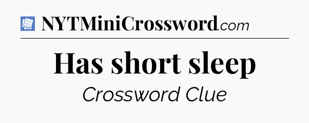 Has short sleep Puzzle Page Crossword Clue