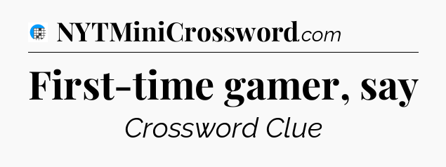 First-time gamer, say Crossword Clue