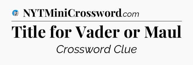 Title for Vader or Maul Crossword Clue