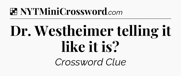 Solution: Dr. Westheimer telling it like it is - NYT Crossword