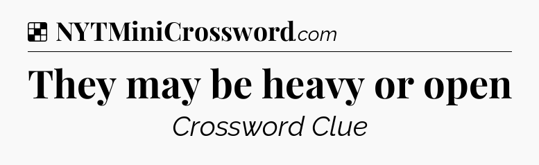 Solution: They may be heavy or open - NYT Crossword
