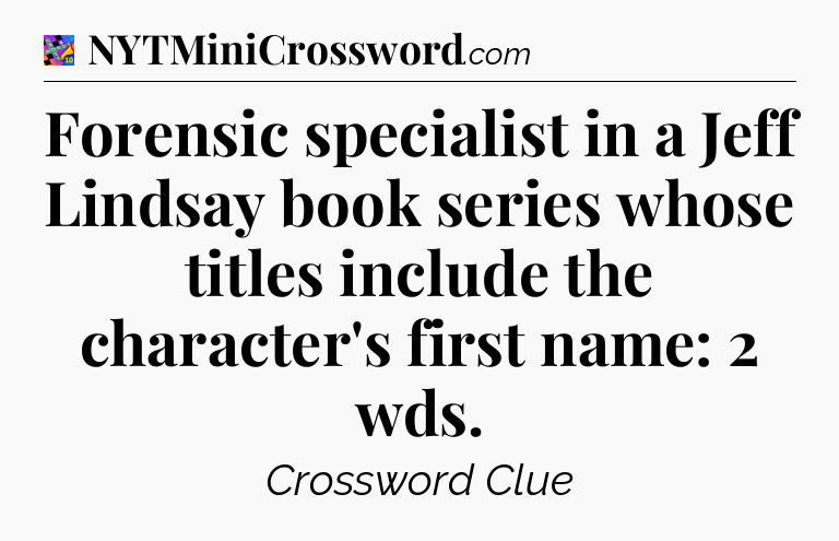 Forensic specialist in a Jeff Lindsay book series whose titles include the character's first name: 2 wds Crossword Clue