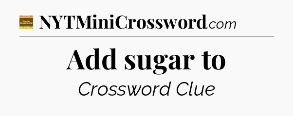 Add sugar to - Eugene Sheffer Crossword
